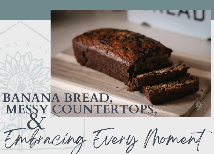 Banana Bread, Messy Countertops & Embracing Every Moment